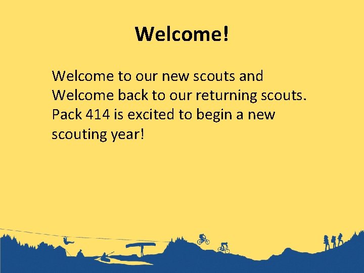 Welcome! Welcome to our new scouts and Welcome back to our returning scouts. Pack