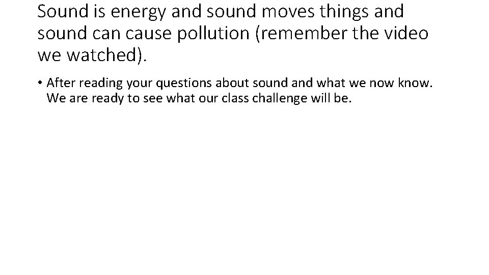 Sound is energy and sound moves things and sound can cause pollution (remember the