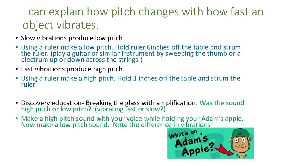 I can explain how pitch changes with how fast an object vibrates. • Slow