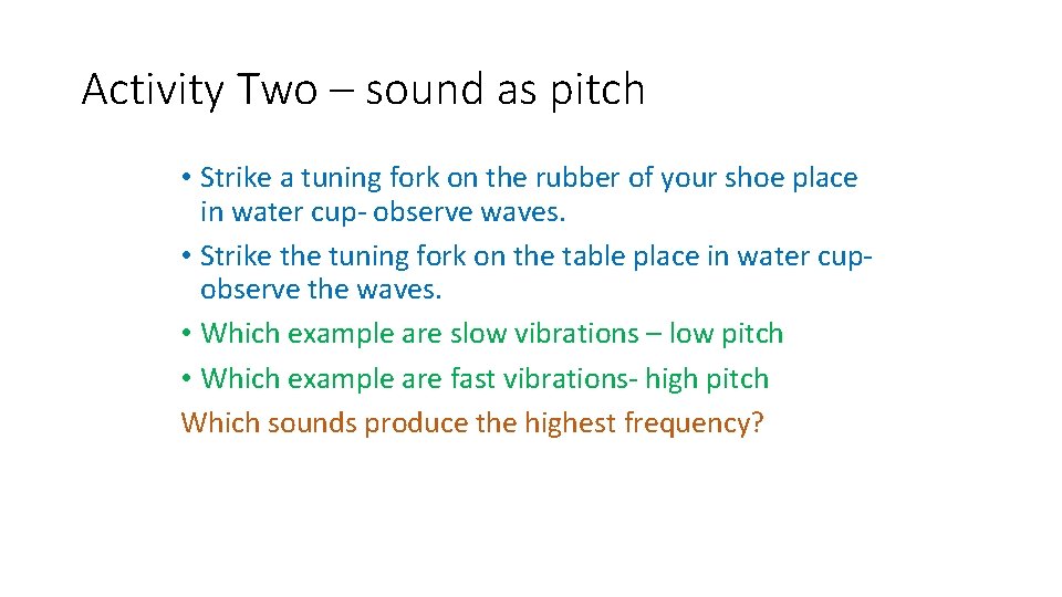 Activity Two – sound as pitch • Strike a tuning fork on the rubber