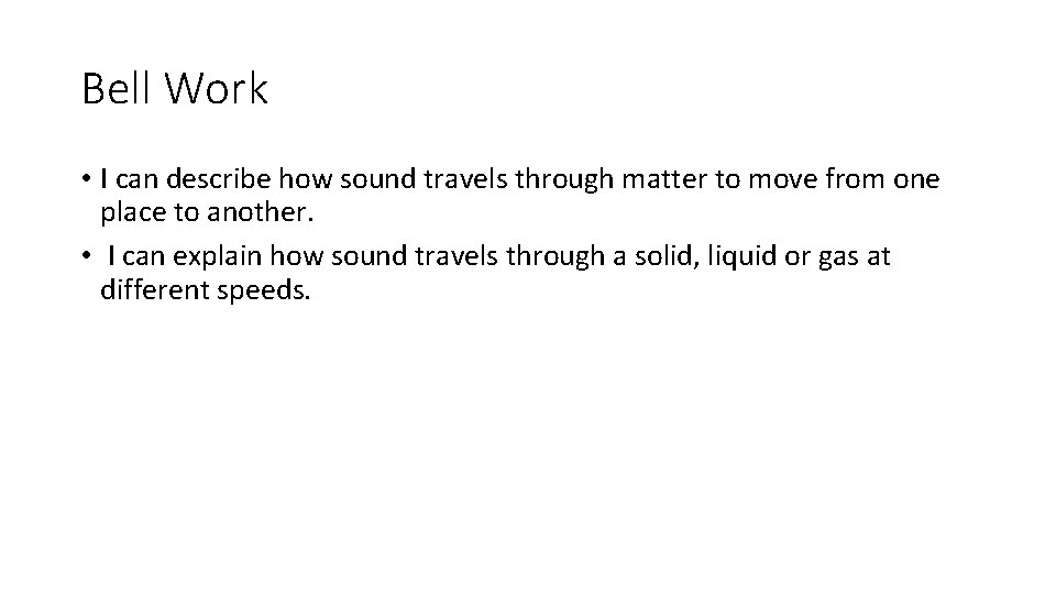 Bell Work • I can describe how sound travels through matter to move from