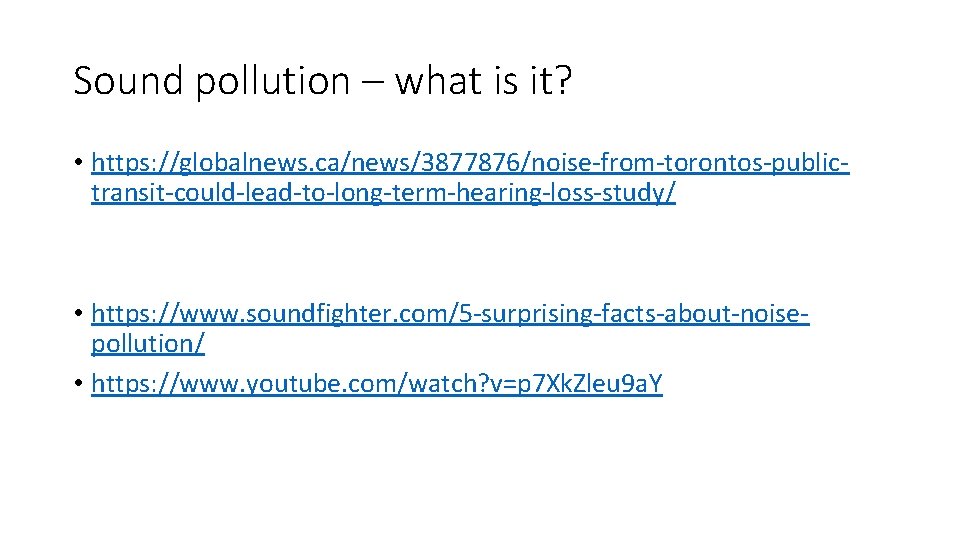 Sound pollution – what is it? • https: //globalnews. ca/news/3877876/noise-from-torontos-publictransit-could-lead-to-long-term-hearing-loss-study/ • https: //www. soundfighter.