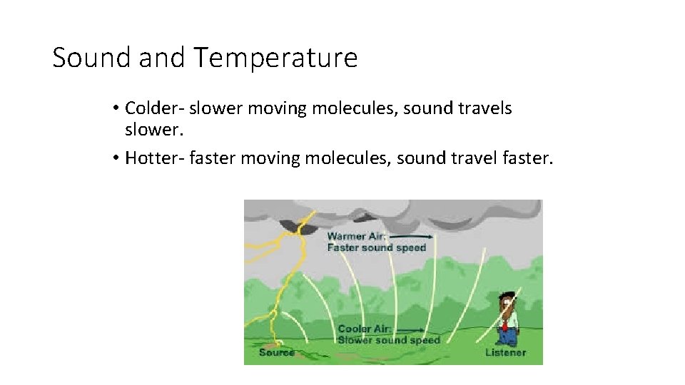 Sound and Temperature • Colder- slower moving molecules, sound travels slower. • Hotter- faster