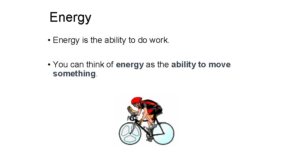 Energy • Energy is the ability to do work. • You can think of