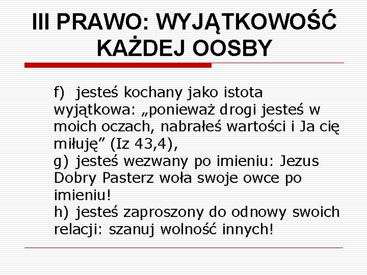 III PRAWO: WYJĄTKOWOŚĆ KAŻDEJ OOSBY f) jesteś kochany jako istota wyjątkowa: „ponieważ drogi jesteś