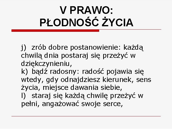 V PRAWO: PŁODNOŚĆ ŻYCIA j) zrób dobre postanowienie: każdą chwilą dnia postaraj się przeżyć