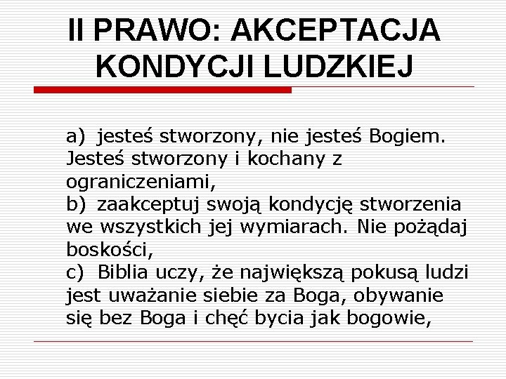 II PRAWO: AKCEPTACJA KONDYCJI LUDZKIEJ a) jesteś stworzony, nie jesteś Bogiem. Jesteś stworzony i