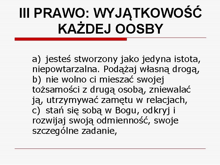 III PRAWO: WYJĄTKOWOŚĆ KAŻDEJ OOSBY a) jesteś stworzony jako jedyna istota, niepowtarzalna. Podążaj własną