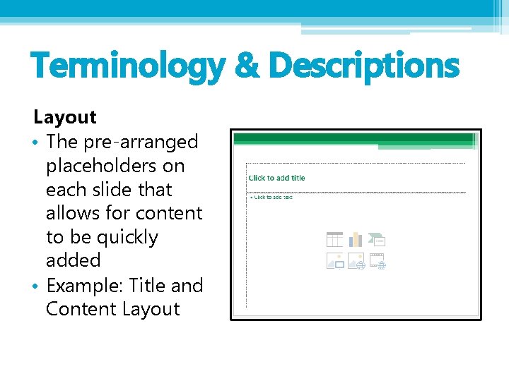 Terminology & Descriptions Layout • The pre-arranged placeholders on each slide that allows for
