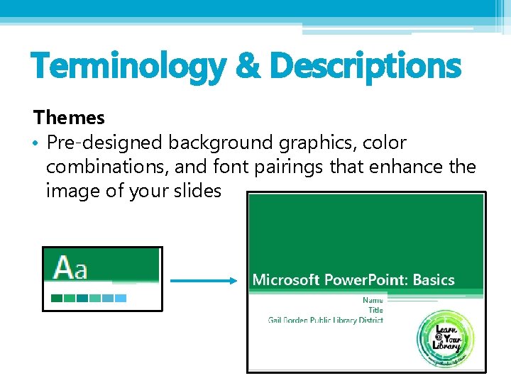 Terminology & Descriptions Themes • Pre-designed background graphics, color combinations, and font pairings that