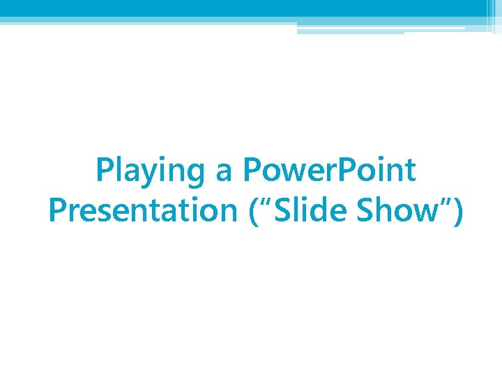 Playing a Power. Point Presentation (“Slide Show”) 