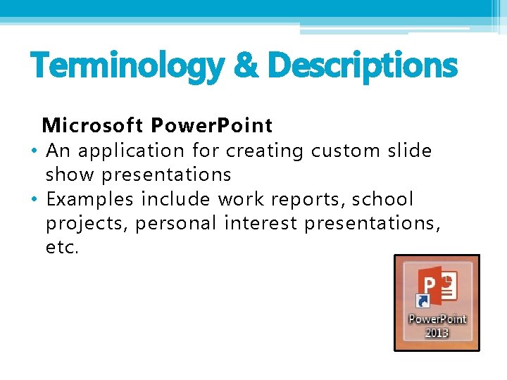 Terminology & Descriptions Microsoft Power. Point • An application for creating custom slide show