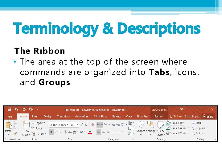 Terminology & Descriptions The Ribbon • The area at the top of the screen