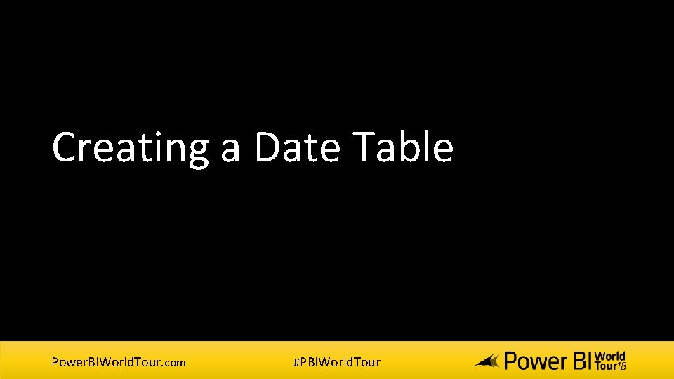 Creating a Date Table Power. BIWorld. Tour. com #PBIWorld. Tour Creating a Date Table Power. BIWorld. Tour. com #PBIWorld. Tour
