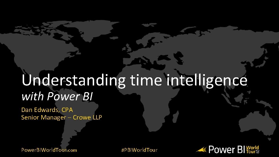 Understanding time intelligence with Power BI Dan Edwards, CPA Senior Manager – Crowe LLP Understanding time intelligence with Power BI Dan Edwards, CPA Senior Manager – Crowe LLP