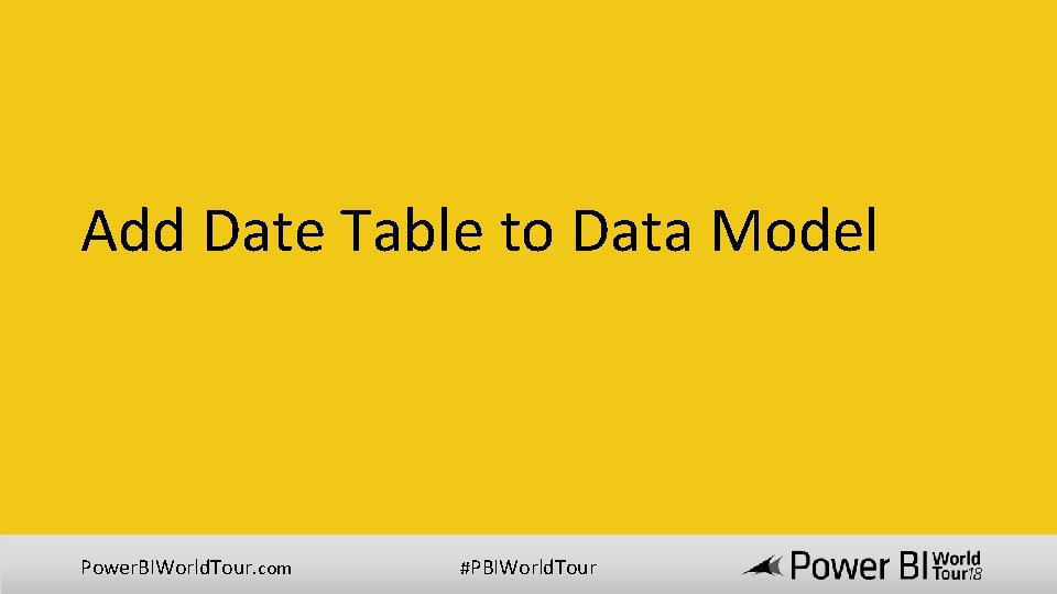 Add Date Table to Data Model Power. BIWorld. Tour. com #PBIWorld. Tour Add Date Table to Data Model Power. BIWorld. Tour. com #PBIWorld. Tour