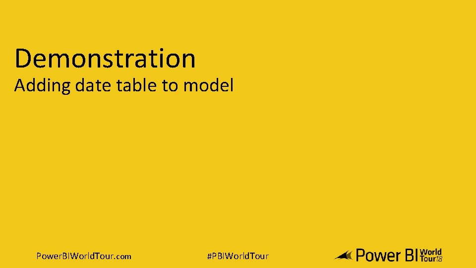 Demonstration Adding date table to model Power. BIWorld. Tour. com #PBIWorld. Tour Demonstration Adding date table to model Power. BIWorld. Tour. com #PBIWorld. Tour