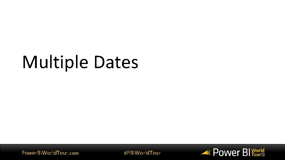 Multiple Dates Power. BIWorld. Tour. com #PBIWorld. Tour Multiple Dates Power. BIWorld. Tour. com #PBIWorld. Tour
