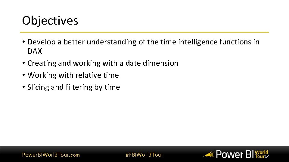Objectives • Develop a better understanding of the time intelligence functions in DAX • Objectives • Develop a better understanding of the time intelligence functions in DAX •