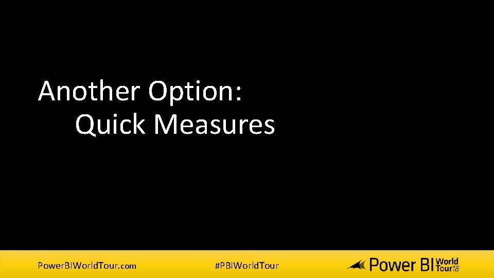 Another Option: Quick Measures Power. BIWorld. Tour. com #PBIWorld. Tour Another Option: Quick Measures Power. BIWorld. Tour. com #PBIWorld. Tour