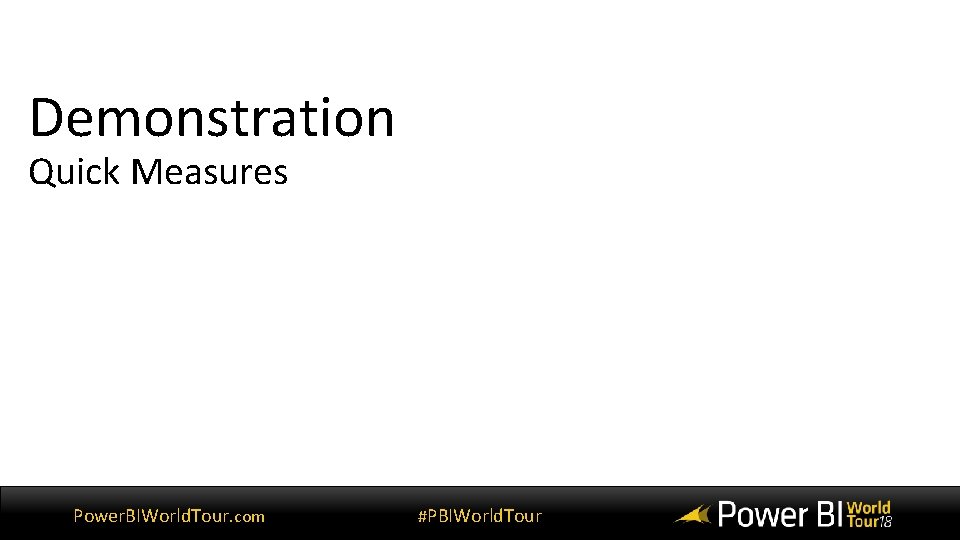Demonstration Quick Measures Power. BIWorld. Tour. com #PBIWorld. Tour Demonstration Quick Measures Power. BIWorld. Tour. com #PBIWorld. Tour