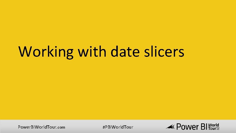 Working with date slicers Power. BIWorld. Tour. com #PBIWorld. Tour Working with date slicers Power. BIWorld. Tour. com #PBIWorld. Tour