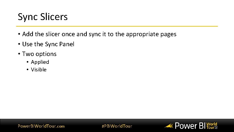 Sync Slicers • Add the slicer once and sync it to the appropriate pages Sync Slicers • Add the slicer once and sync it to the appropriate pages