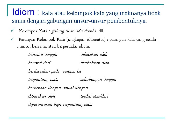 Idiom : kata atau kelompok kata yang maknanya tidak sama dengan gabungan unsur-unsur pembentuknya.