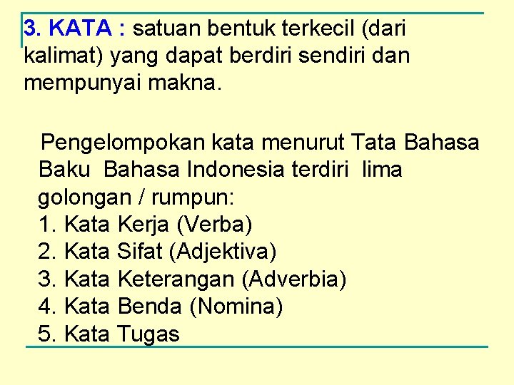 3. KATA : satuan bentuk terkecil (dari kalimat) yang dapat berdiri sendiri dan mempunyai