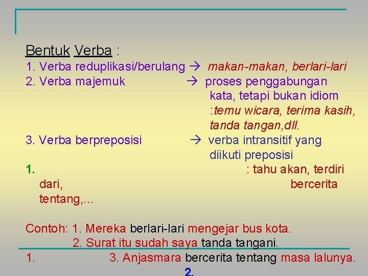 Bentuk Verba : 1. Verba reduplikasi/berulang makan-makan, berlari-lari 2. Verba majemuk proses penggabungan kata,