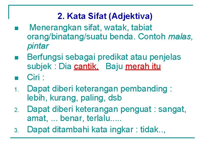 n n n 1. 2. 3. 2. Kata Sifat (Adjektiva) Menerangkan sifat, watak, tabiat