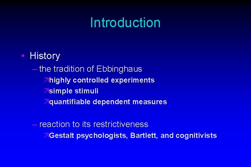 Introduction • History – the tradition of Ebbinghaus ähighly controlled experiments äsimple stimuli äquantifiable