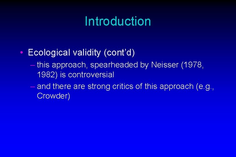 Introduction • Ecological validity (cont’d) – this approach, spearheaded by Neisser (1978, 1982) is