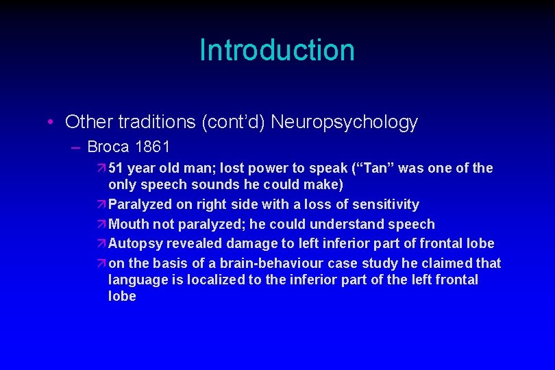 Introduction • Other traditions (cont’d) Neuropsychology – Broca 1861 ä 51 year old man;