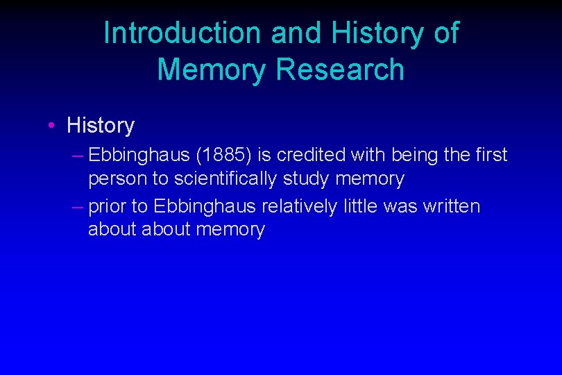 Introduction and History of Memory Research • History – Ebbinghaus (1885) is credited with