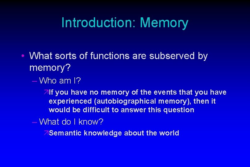 Introduction: Memory • What sorts of functions are subserved by memory? – Who am