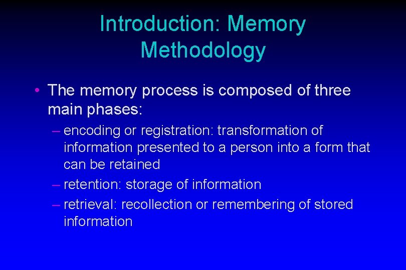 Introduction: Memory Methodology • The memory process is composed of three main phases: –