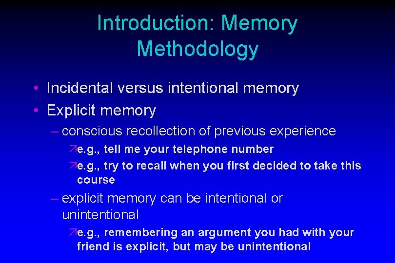 Introduction: Memory Methodology • Incidental versus intentional memory • Explicit memory – conscious recollection