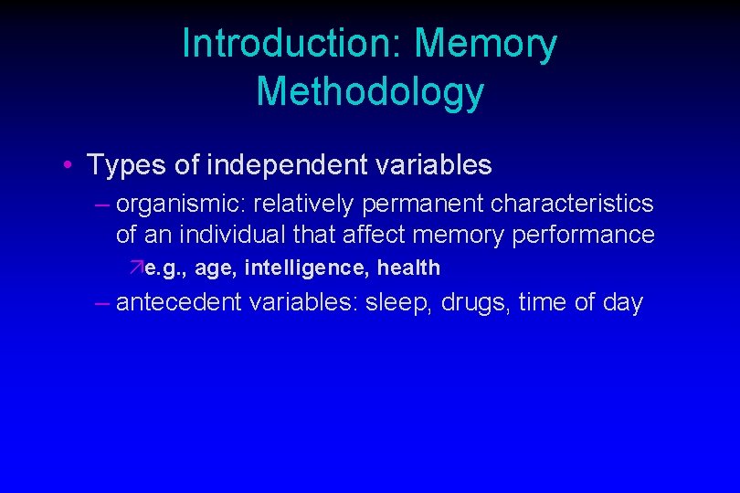 Introduction: Memory Methodology • Types of independent variables – organismic: relatively permanent characteristics of