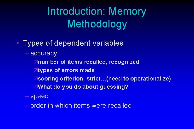Introduction: Memory Methodology • Types of dependent variables – accuracy änumber of items recalled,