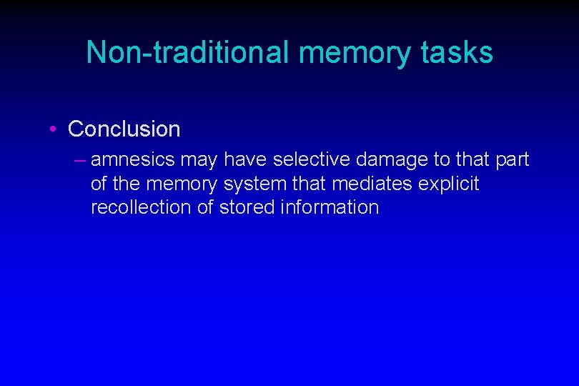 Non-traditional memory tasks • Conclusion – amnesics may have selective damage to that part
