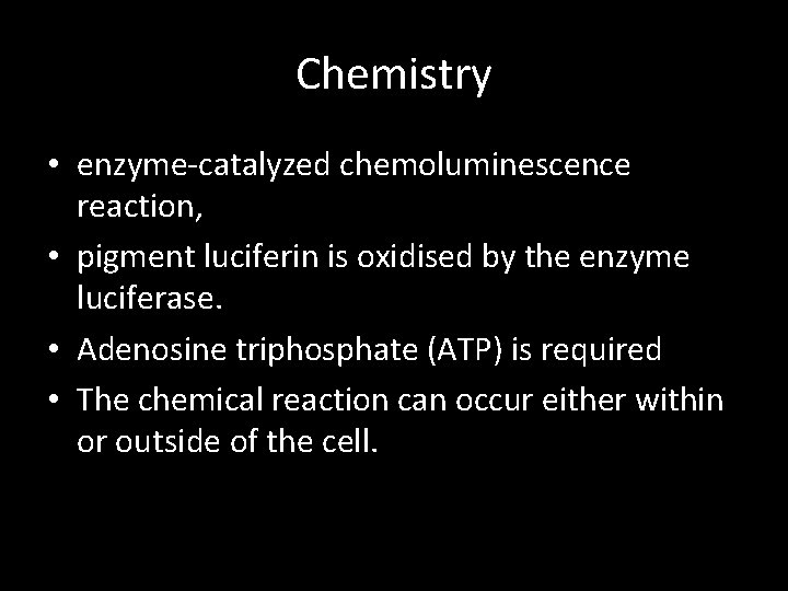 Chemistry • enzyme-catalyzed chemoluminescence reaction, • pigment luciferin is oxidised by the enzyme luciferase.