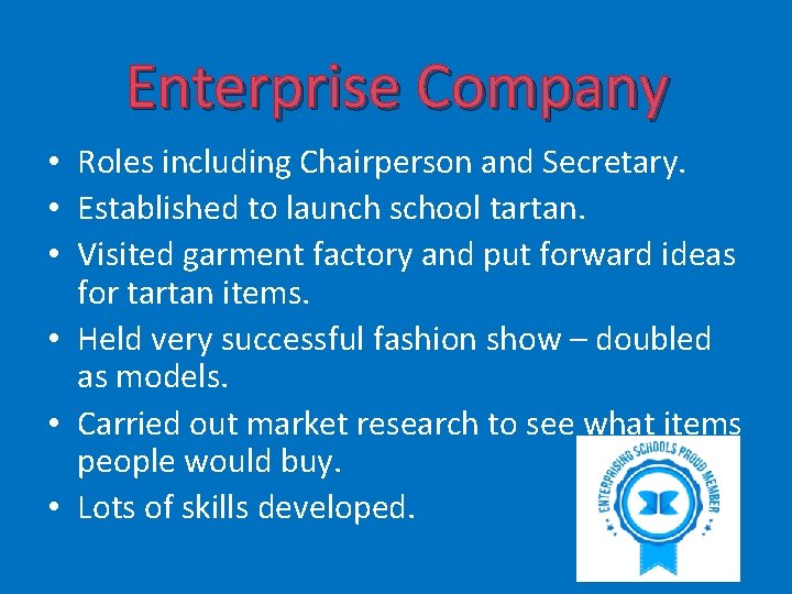 Enterprise Company • Roles including Chairperson and Secretary. • Established to launch school tartan.