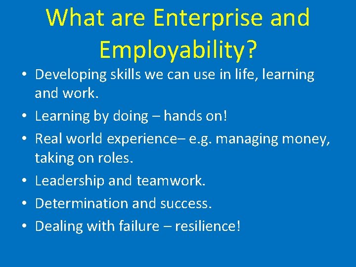 What are Enterprise and Employability? • Developing skills we can use in life, learning