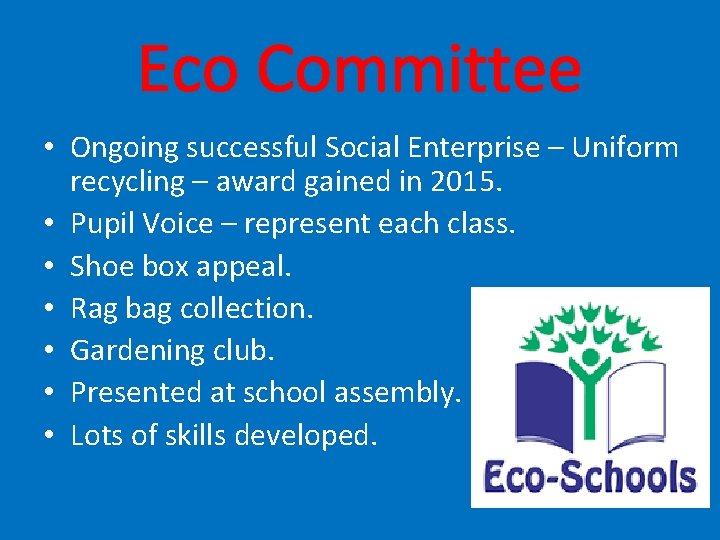 Eco Committee • Ongoing successful Social Enterprise – Uniform recycling – award gained in
