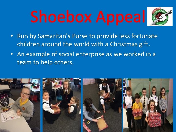 Shoebox Appeal • Run by Samaritan’s Purse to provide less fortunate children around the