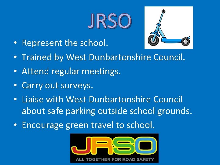 JRSO Represent the school. Trained by West Dunbartonshire Council. Attend regular meetings. Carry out