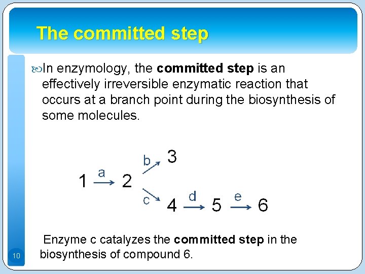  The committed step In enzymology, the committed step is an effectively irreversible enzymatic