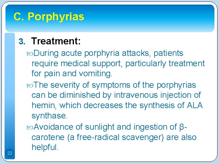 C. Porphyrias 22 3. Treatment: During acute porphyria attacks, patients require medical support, particularly