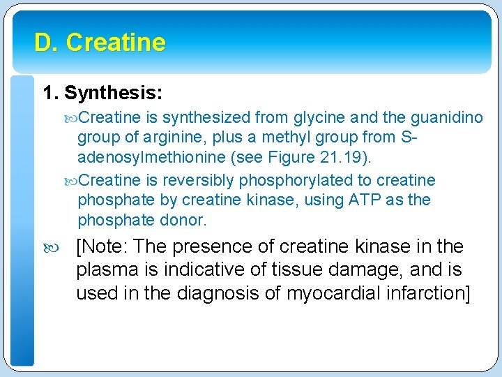 D. Creatine 1. Synthesis: Creatine is synthesized from glycine and the guanidino group of